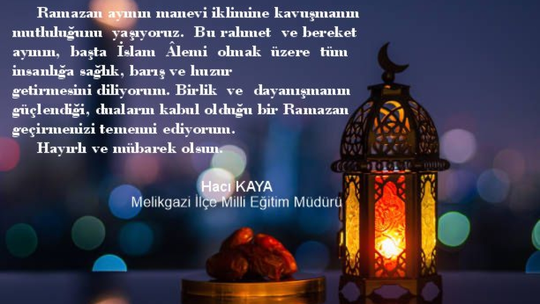 İLÇE MİLLİ EĞİTİM MÜDÜRÜMÜZ HACI KAYA'NIN RAMAZAN AYI MESAJI